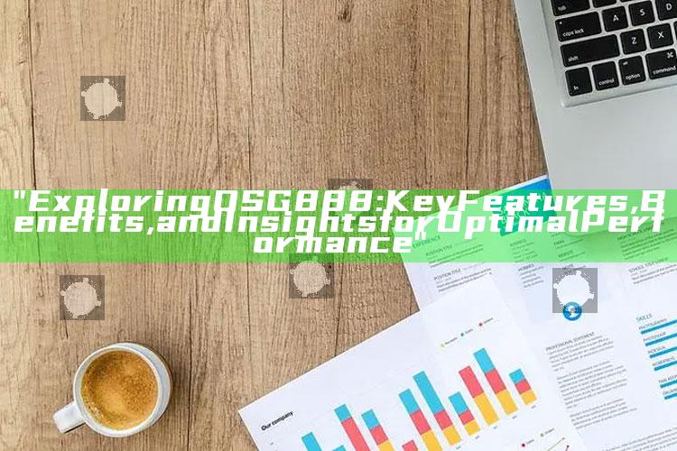 "Exploring OSG888: Key Features, Benefits, and Insights for Optimal Performance"
