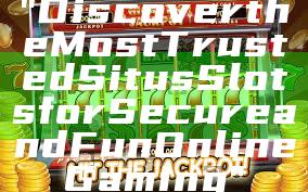 "Discover the Most Trusted Situs Slots for Secure and Fun Online Gaming"