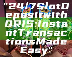 "24/7 Slot Deposit with QRIS: Instant Transactions Made Easy"