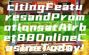 "Discover Exciting Features and Promotions at Airbet88 Online Casino Today!"