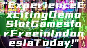 "Experience Exciting Demo Slot Games for Free in Indonesia Today!"