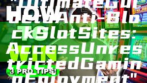 "Ultimate Guide to Anti-Block Slot Sites: Access Unrestricted Gaming Enjoyment"