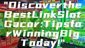 "Discover the Best Link Slot Gacor: Tips for Winning Big Today!"
