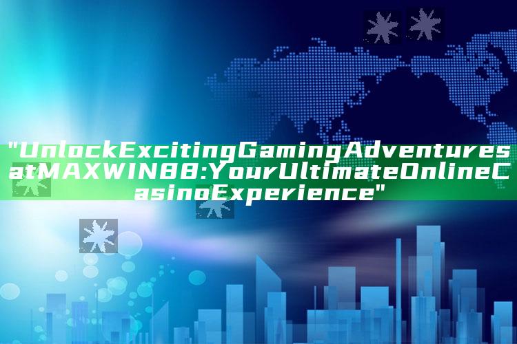"Unlock Exciting Gaming Adventures at MAXWIN88: Your Ultimate Online Casino Experience"
