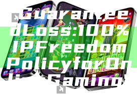 "Guaranteed Loss: 100% IP Freedom Policy for Online Gaming"