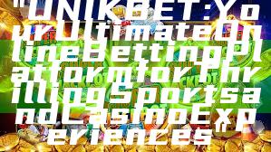 "UNIKBET: Your Ultimate Online Betting Platform for Thrilling Sports and Casino Experiences"