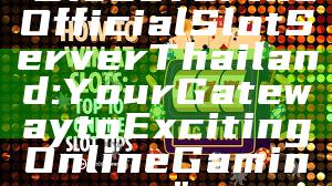 "Discover the Official Slot Server Thailand: Your Gateway to Exciting Online Gaming"