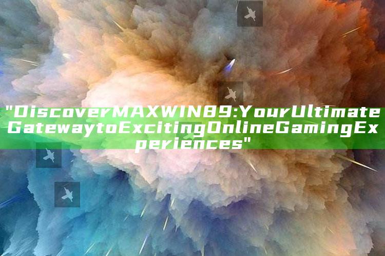 "Discover MAXWIN89: Your Ultimate Gateway to Exciting Online Gaming Experiences"
