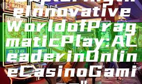 "Exploring the Innovative World of Pragmatic Play: A Leader in Online Casino Gaming"