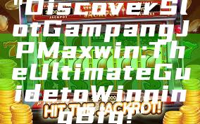 "Discover Slot Gampang JP Maxwin: The Ultimate Guide to Winning Big!"