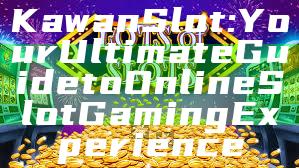 Kawan Slot: Your Ultimate Guide to Online Slot Gaming Experience