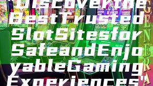 "Discover the Best Trusted Slot Sites for Safe and Enjoyable Gaming Experiences"