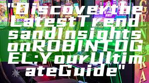 "Discover the Latest Trends and Insights on ROBINTOGEL: Your Ultimate Guide"