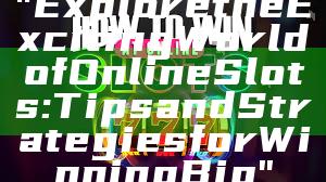 "Explore the Exciting World of Online Slots: Tips and Strategies for Winning Big"