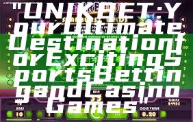 "UNIKBET: Your Ultimate Destination for Exciting Sports Betting and Casino Games"