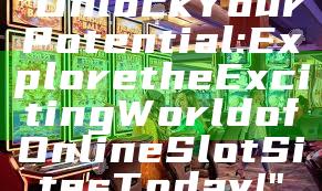 "Unlock Your Potential: Explore the Exciting World of Online Slot Sites Today!"