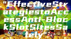 "Effective Strategies to Access Anti-Block Slot Sites Safely"