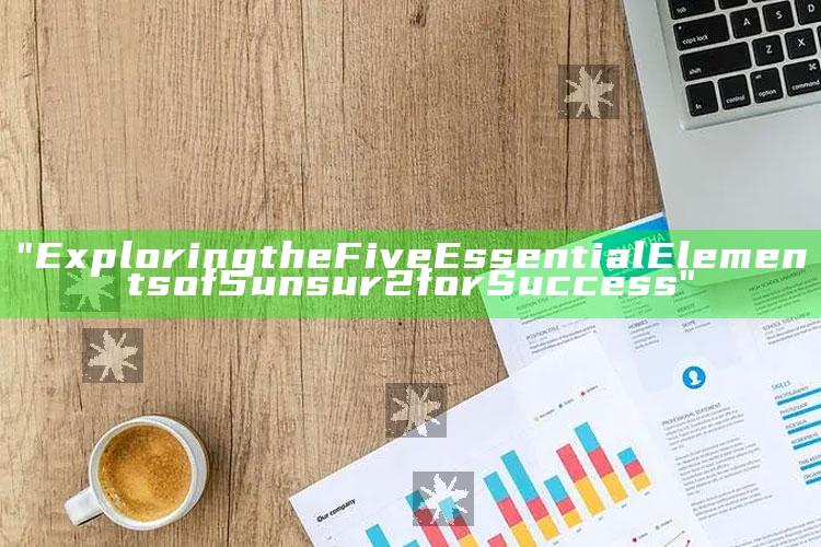 "Exploring the Five Essential Elements of 5unsur2 for Success"