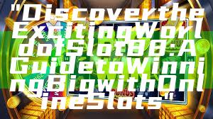 "Discover the Exciting World of Slot88: A Guide to Winning Big with Online Slots"