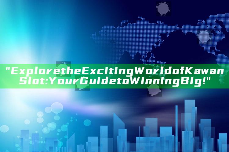 "Explore the Exciting World of Kawan Slot: Your Guide to Winning Big!"