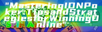 "Mastering IDN Poker: Tips and Strategies for Winning Online"