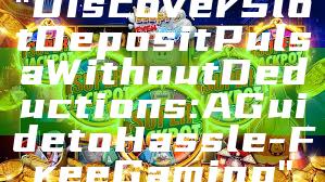 "Discover Slot Deposit Pulsa Without Deductions: A Guide to Hassle-Free Gaming"