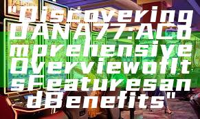 "Discovering DANA77: A Comprehensive Overview of Its Features and Benefits"