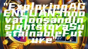 "Exploring AGENCUAN: Innovations and Insights for a Sustainable Future"