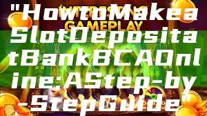 "How to Make a Slot Deposit at Bank BCA Online: A Step-by-Step Guide"
