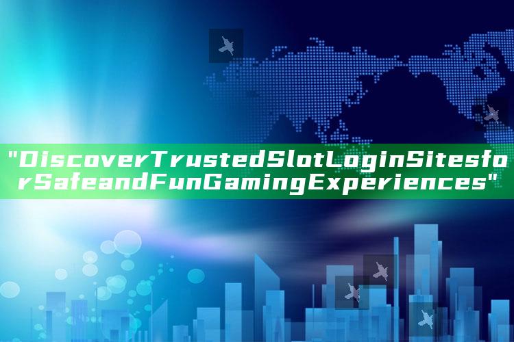 "Discover Trusted Slot Login Sites for Safe and Fun Gaming Experiences"