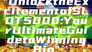 "Unlock the Excitement of SLOT5000: Your Ultimate Guide to Winning Big"