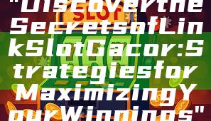 "Discover the Secrets of Link Slot Gacor: Strategies for Maximizing Your Winnings"