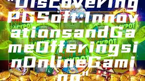 "Discovering PG Soft: Innovations and Game Offerings in Online Gaming"