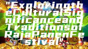 "Exploring the Cultural Significance and Traditions of Raja Panen Festival"