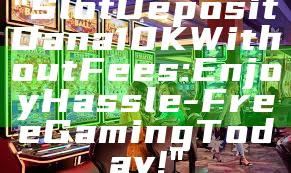 "Slot Deposit Dana 10K Without Fees: Enjoy Hassle-Free Gaming Today!"