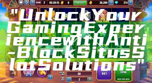 "Unlock Your Gaming Experience with Anti-Block Situs Slot Solutions"