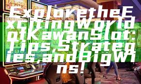 Explore the Exciting World of Kawan Slot: Tips, Strategies, and Big Wins!