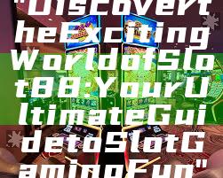 "Discover the Exciting World of Slot88: Your Ultimate Guide to Slot Gaming Fun"