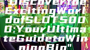 "Discover the Exciting World of SLOT5000: Your Ultimate Guide to Winning Big"
