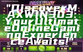 "Discover MAXWIN303: Your Ultimate Online Gaming Experience Awaits!"