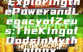 "Exploring the Power and Legacy of Zeus: The King of Gods in Mythology"