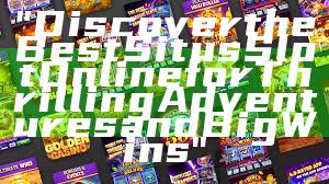 "Discover the Best Situs Slot Online for Thrilling Adventures and Big Wins"