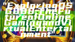 "Exploring OSG888: The Future of Online Gaming and Virtual Entertainment"
