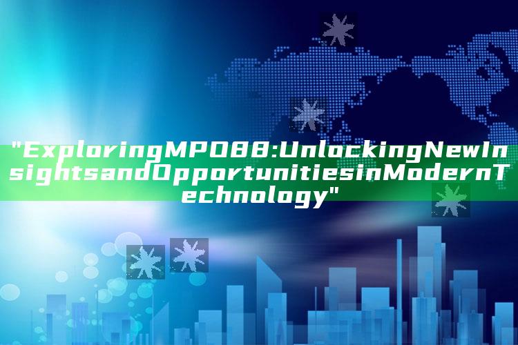 "Exploring MPO88: Unlocking New Insights and Opportunities in Modern Technology"