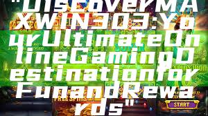 "Discover MAXWIN303: Your Ultimate Online Gaming Destination for Fun and Rewards"