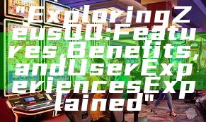 "Exploring Zeus QQ: Features, Benefits, and User Experiences Explained"