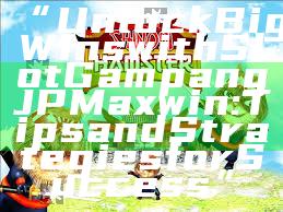 “Unlock Big Wins with Slot Gampang JP Maxwin: Tips and Strategies for Success”