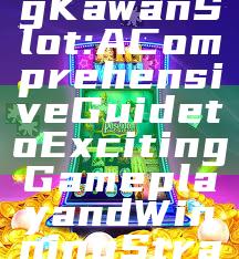 "Exploring Kawan Slot: A Comprehensive Guide to Exciting Gameplay and Winning Strategies"