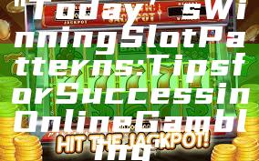 "Today’s Winning Slot Patterns: Tips for Success in Online Gambling"