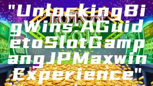 "Unlocking Big Wins: A Guide to Slot Gampang JP Maxwin Experience"